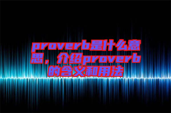 proverb是什么意思，介紹proverb的含義和用法