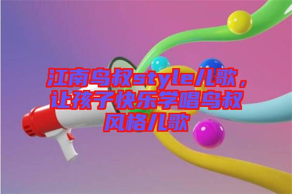 江南鳥叔style兒歌，讓孩子快樂學(xué)唱鳥叔風(fēng)格兒歌