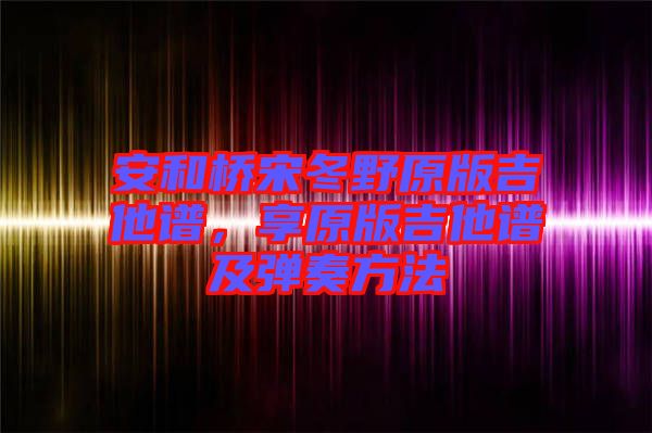 安和橋宋冬野原版吉他譜，享原版吉他譜及彈奏方法