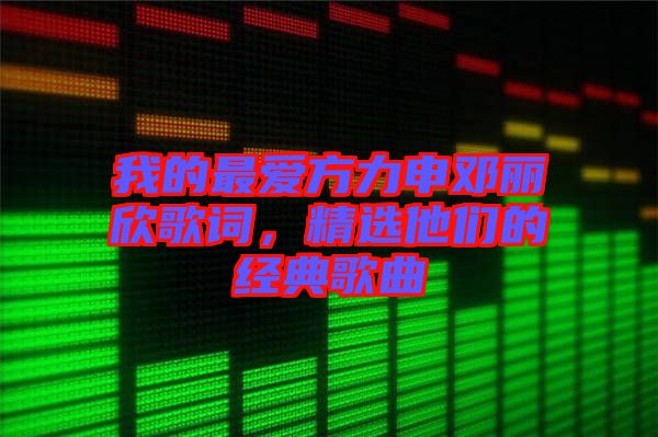 我的最愛方力申鄧麗欣歌詞，精選他們的經(jīng)典歌曲