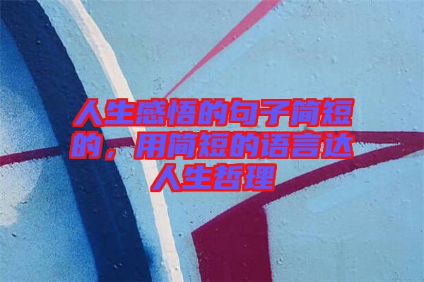 人生感悟的句子簡(jiǎn)短的，用簡(jiǎn)短的語言達(dá)人生哲理