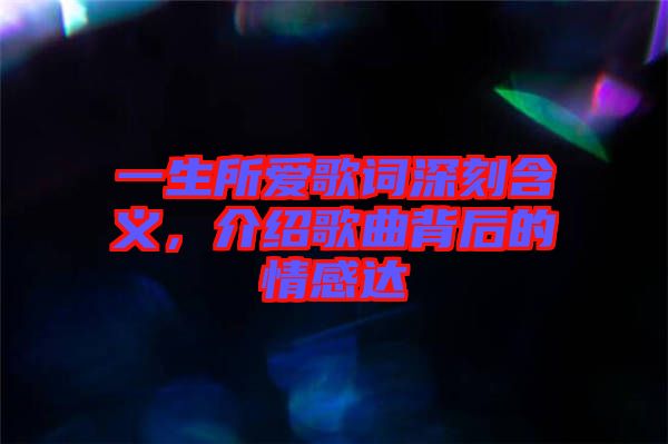 一生所愛歌詞深刻含義，介紹歌曲背后的情感達