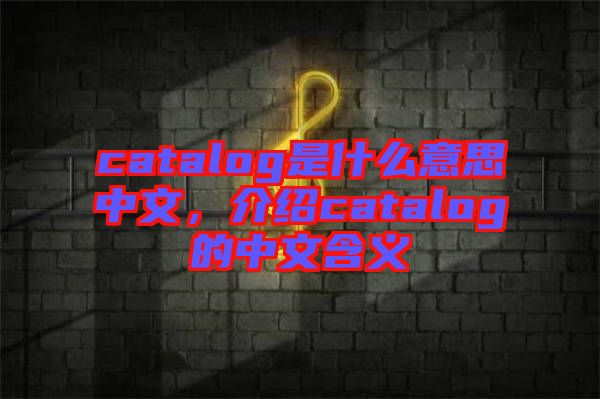 catalog是什么意思中文，介紹catalog的中文含義