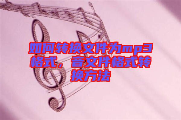 如何轉(zhuǎn)換文件為mp3格式，音文件格式轉(zhuǎn)換方法