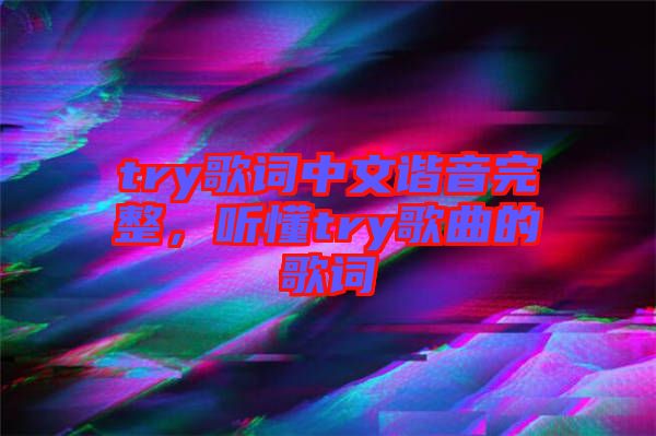 try歌詞中文諧音完整，聽懂try歌曲的歌詞