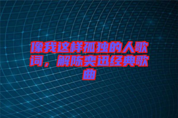 像我這樣孤獨的人歌詞，解陳奕迅經典歌曲