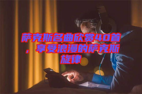 薩克斯名曲欣賞40首，享受浪漫的薩克斯旋律