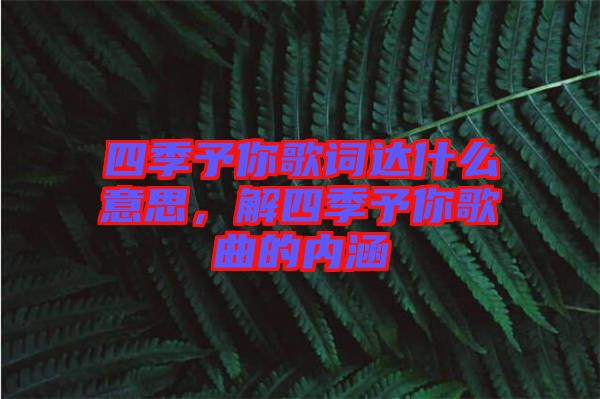 四季予你歌詞達(dá)什么意思，解四季予你歌曲的內(nèi)涵