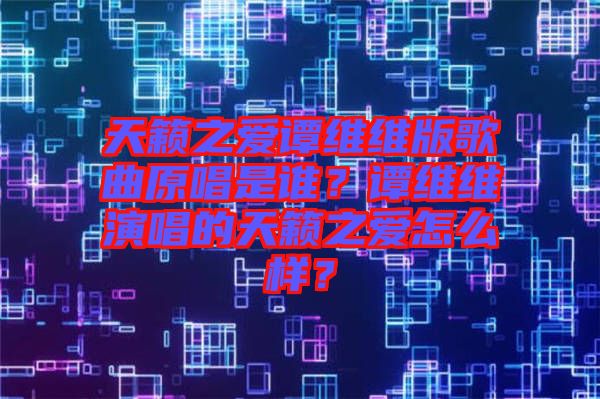 天籟之愛譚維維版歌曲原唱是誰？譚維維演唱的天籟之愛怎么樣？