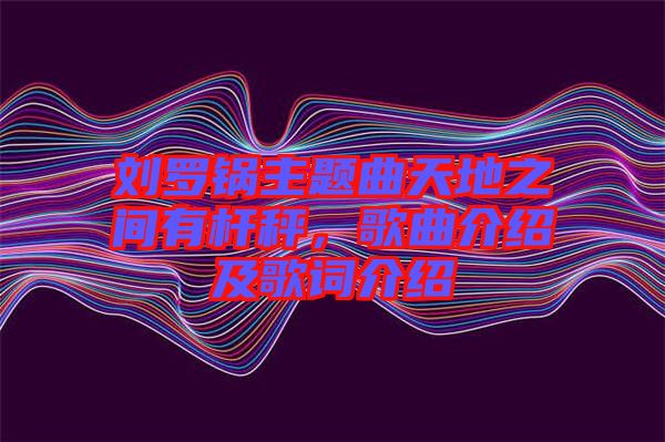 劉羅鍋主題曲天地之間有桿秤，歌曲介紹及歌詞介紹