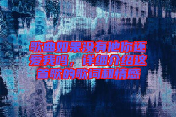 歌曲如果沒有他你還愛我嗎，詳細(xì)介紹這首歌的歌詞和情感