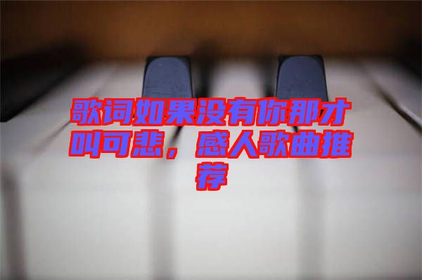 歌詞如果沒有你那才叫可悲，感人歌曲推薦