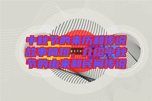 中秋節(jié)的來(lái)歷和傳說(shuō)故事簡(jiǎn)短，介紹中秋節(jié)的由來(lái)和民間傳說(shuō)