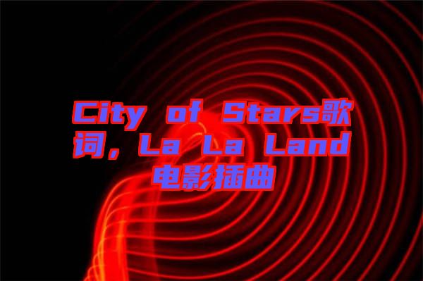 City of Stars歌詞，La La Land電影插曲