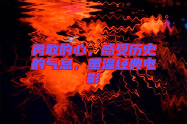 勇敢的心，感受歷史的氣息，重溫經(jīng)典電影