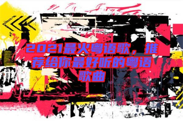 2021最火粵語歌，推薦給你最好聽的粵語歌曲