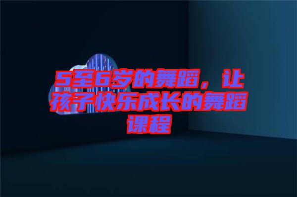 5至6歲的舞蹈，讓孩子快樂(lè)成長(zhǎng)的舞蹈課程