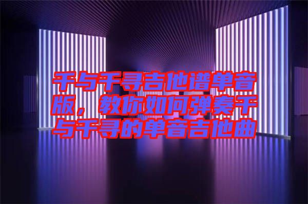 千與千尋吉他譜單音版，教你如何彈奏千與千尋的單音吉他曲