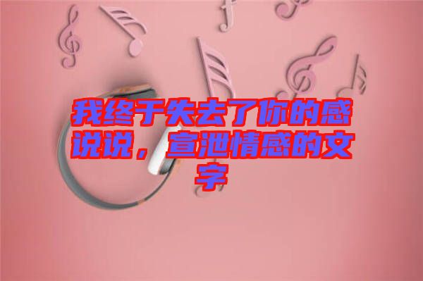 我終于失去了你的感說說，宣泄情感的文字