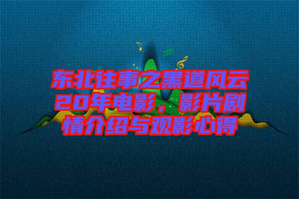 東北往事之黑道風(fēng)云20年電影，影片劇情介紹與觀影心得