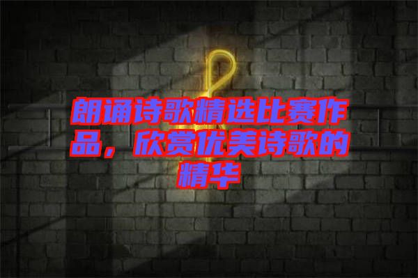 朗誦詩歌精選比賽作品，欣賞優(yōu)美詩歌的精華