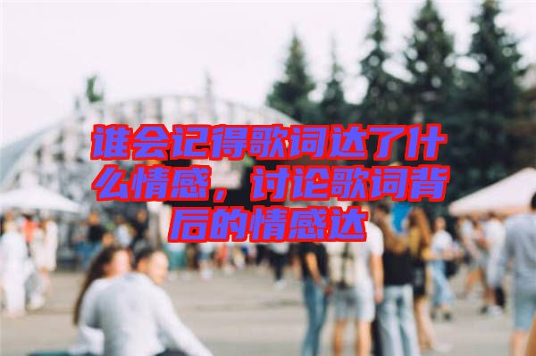 誰會記得歌詞達了什么情感，討論歌詞背后的情感達