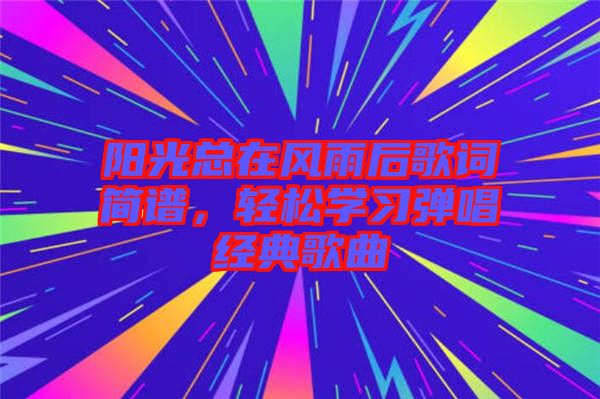 陽光總在風雨后歌詞簡譜，輕松學(xué)習(xí)彈唱經(jīng)典歌曲