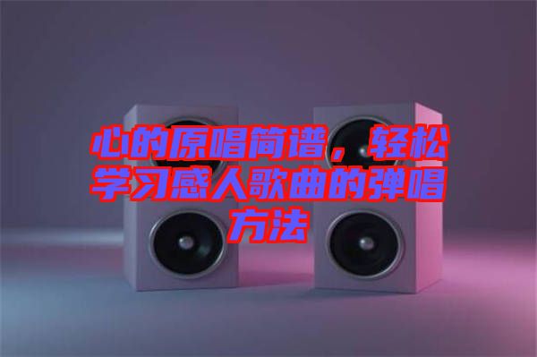 心的原唱簡譜，輕松學習感人歌曲的彈唱方法