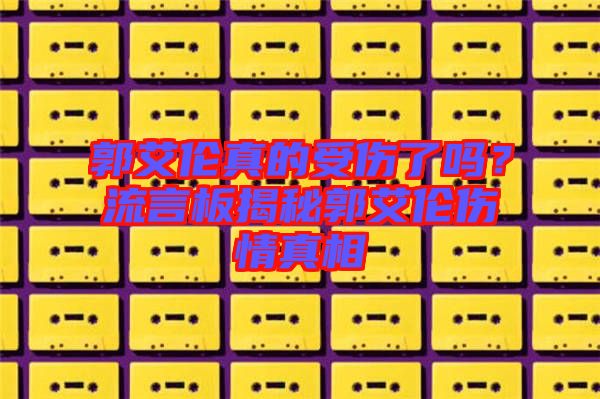 郭艾倫真的受傷了嗎？流言板揭秘郭艾倫傷情真相