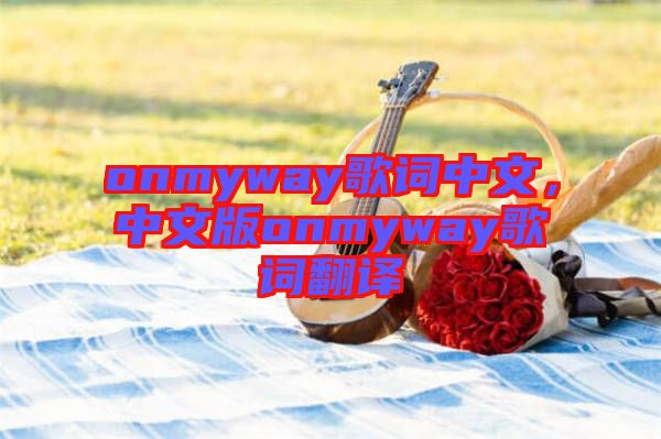 onmyway歌詞中文，中文版onmyway歌詞翻譯