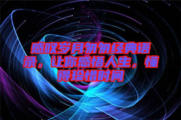 感嘆歲月匆匆經典語錄，讓你感悟人生，懂得珍惜時間