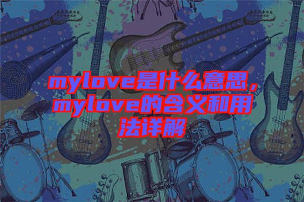 mylove是什么意思，mylove的含義和用法詳解