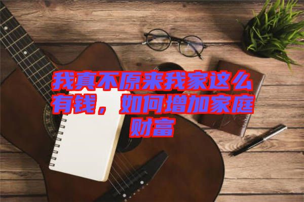 我真不原來我家這么有錢，如何增加家庭財(cái)富