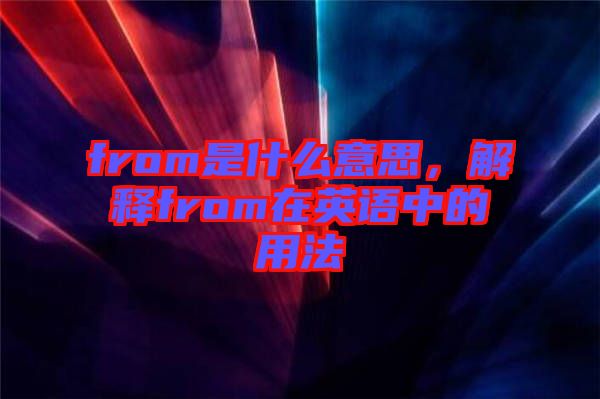 from是什么意思，解釋from在英語中的用法