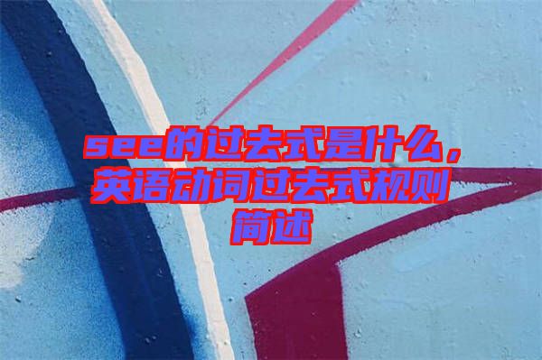 see的過去式是什么，英語動詞過去式規(guī)則簡述