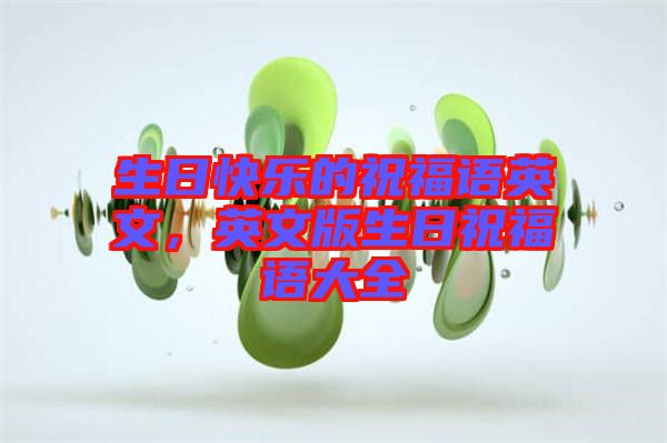 生日快樂(lè)的祝福語(yǔ)英文，英文版生日祝福語(yǔ)大全