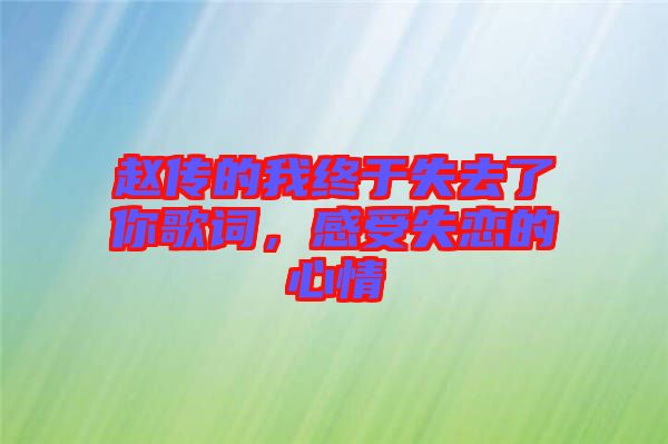 趙傳的我終于失去了你歌詞，感受失戀的心情