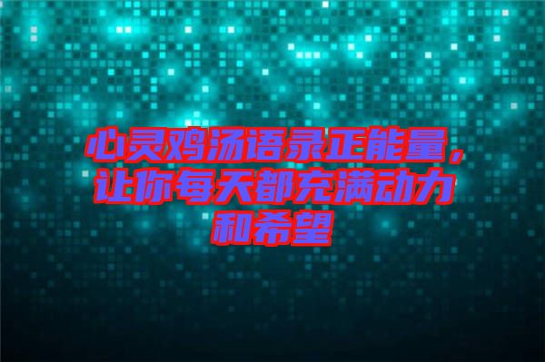 心靈雞湯語錄正能量，讓你每天都充滿動力和希望