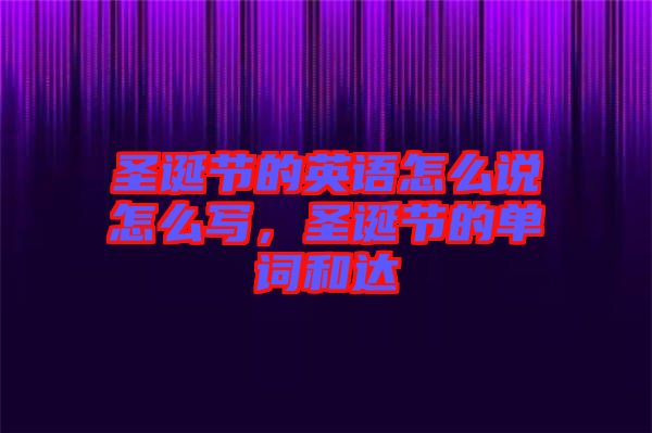 圣誕節(jié)的英語(yǔ)怎么說(shuō)怎么寫(xiě)，圣誕節(jié)的單詞和達(dá)