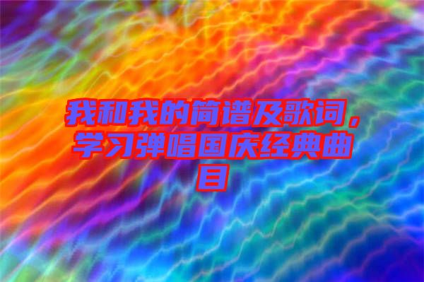 我和我的簡譜及歌詞，學習彈唱國慶經典曲目