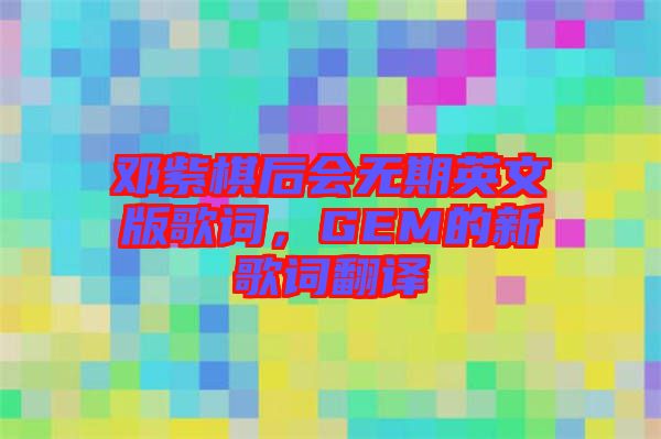 鄧紫棋后會無期英文版歌詞，GEM的新歌詞翻譯