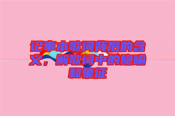 記事本歌詞背后的含義，解歌詞中的隱喻和象征