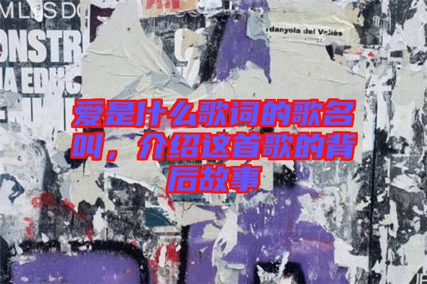 愛是什么歌詞的歌名叫，介紹這首歌的背后故事