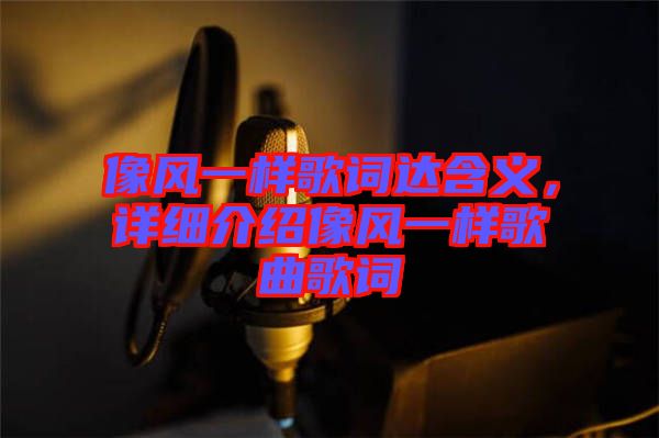 像風(fēng)一樣歌詞達含義，詳細介紹像風(fēng)一樣歌曲歌詞