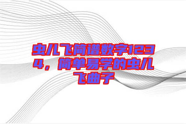 蟲兒飛簡譜數(shù)字1234，簡單易學的蟲兒飛曲子