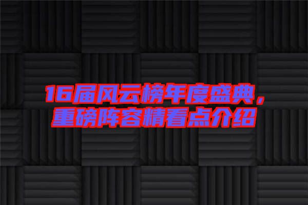 16屆風(fēng)云榜年度盛典，重磅陣容精看點介紹