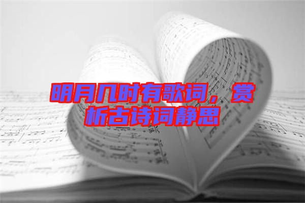 明月幾時(shí)有歌詞，賞析古詩詞靜思