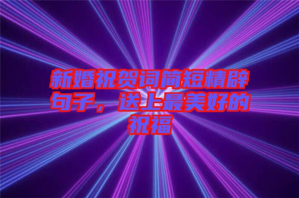 新婚祝賀詞簡短精辟句子，送上最美好的祝福