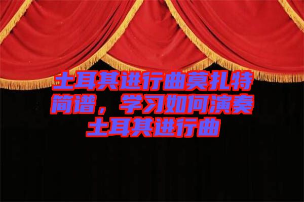 土耳其進(jìn)行曲莫扎特簡譜，學(xué)習(xí)如何演奏土耳其進(jìn)行曲