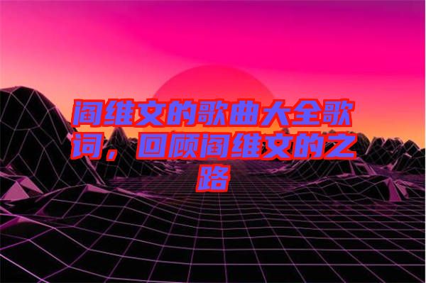 閻維文的歌曲大全歌詞，回顧閻維文的之路